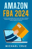 Amazon fba 2024 A Step by Step Beginners Guide To Build Your Own E-Commerce Business From Home and Make $10,000 per Month Selling Physical Products On Amazon (eBook, ePUB)