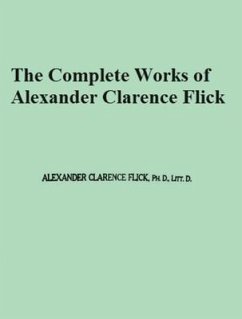 The Complete Works of Alexander Clarence Flick (eBook, ePUB) - Alexander Clarence Flick