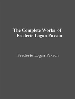 The Complete Works of Frederic Logan Paxson (eBook, ePUB) - Frederic Logan Paxson