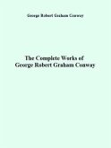 The Complete Works of George Robert Graham Conway (eBook, ePUB) The Complete Works of George Robert Graham Conway (eBook, ePUB)