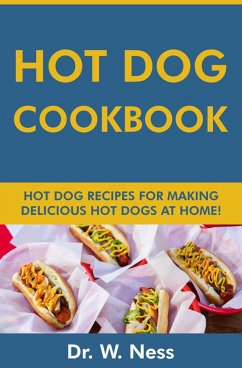 Hot Dog Cookbook: Hot Dog Recipes for Making Delicious Hot Dogs at Home (eBook, ePUB) - Ness, W.
