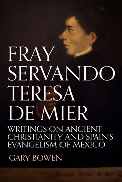 Fray Servando Teresa De Mier: Writings on Ancient Christianity and Spain's Evangelism of Mexico (eBook, ePUB) - Bowen, Gary