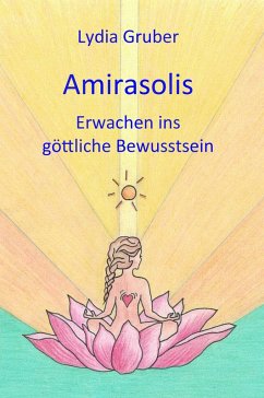 Amirasolis: Erwachen ins göttliche Bewusstsein (eBook, ePUB) - Gruber, Lydia