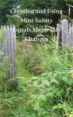 Creating and Using Mini-habits Equals Major Life Changes (eBook, ePUB) - W, Michael