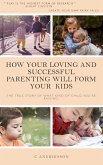 How your loving and successful parenting will form your kids: The true story of what kind of child you're raising (eBook, ePUB)