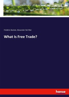 What Is Free Trade? - Bastiat, Frédéric;Del Mar, Alexander