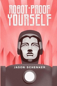 Robot-Proof Yourself: How to Survive the Robocalypse and Benefit from Robots and Automation - Schenker, Jason