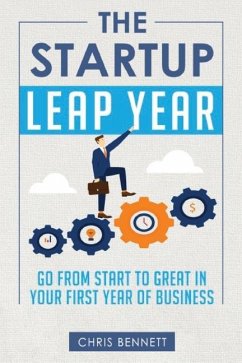 The Startup Leap Year: Go From Start To Great In Your First Year Of Business - Bennett, Chris