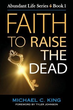 Faith To Raise The Dead - King, Michael C.