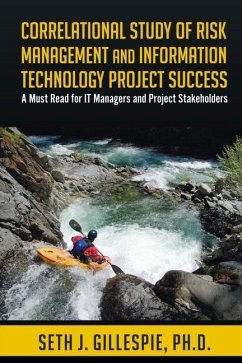 Correlational Study of Risk Management and Information Technology Project Success: A Must Read for IT Managers and Project Stakeholders - Gillespie Ph. D., Seth J.