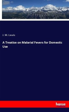 A Treatise on Malarial Fevers for Domestic Use - Lewis, J. M.