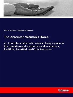 The American Woman's Home - Stowe, Harriet B.;Beecher, Catharine E.