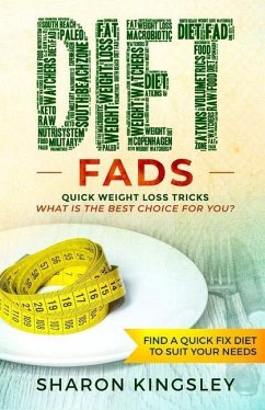 Diet Fads: Quick Weight Loss Tricks What is the Best Choice for You? Find a Quick Fix Diet to Suit Your Needs - Kingsley, Sharon