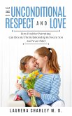 The Unconditional Respect and Love: How Positive Parenting Can Elevate the Relationship Between Your and Your Child (eBook, ePUB)