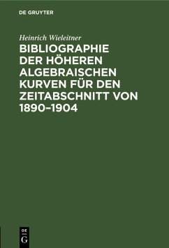 Bibliographie der höheren algebraischen Kurven für den Zeitabschnitt von 1890-1904 (eBook, PDF) - Wieleitner, Heinrich
