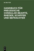 Handbuch für Preußische Consular-Beamte, Rheder, Schiffer und Befrachter (eBook, PDF)