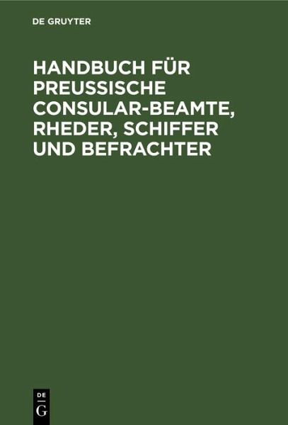 Handbuch für Preußische Consular-Beamte, Rheder, Schiffer und Befrachter (eBook, PDF)