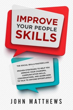 Improve Your People Skills: The Social Skills Masterclass: Proven Strategies to Help You Improve Your Charisma, Communication Skills, Conversations, and Learn How to Talk To Anyone Effortlessly (eBook, ePUB) - Matthews, John