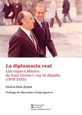 La diplomacia real. Los viajes a México de Juan Carlos I, rey de España (1978-2002) (eBook, PDF)