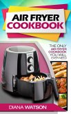 Air Fryer Cookbook: The Only Air Fryer Cookbook You Will Ever Need (eBook, ePUB)