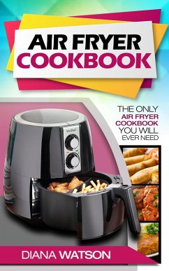 Air Fryer Cookbook: The Only Air Fryer Cookbook You Will Ever Need (eBook, ePUB) - Watson, Diana