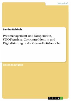 Preismanagement und Kooperation, SWOT-Analyse, Corporate Identity und Digitalisierung in der Gesundheitsbranche (eBook, PDF) - Rebholz, Sandra