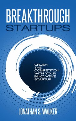 Breakthrough Startups: Crush The Competition With Your Innovative Startup (eBook, ePUB) - Walker, Jonathan S.