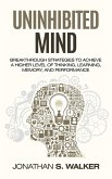 Uninhibited Mind: Breakthrough Strategies to Achieve a Higher Level of Thinking, Learning, Memory, and Performance (eBook, ePUB)