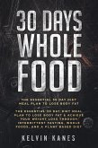 30 Days Whole Food: The Essential 30 Day Diet Meal Plan to Lose Body Fat & Achieve your Weight Loss Through Intermittent Fasting, Whole Foods, and a Plant Based Diet (eBook, ePUB)