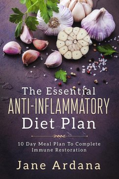 The Essential Anti-Inflammatory Diet Plan: 10 Day Meal Plan To Complete Immune Restoration (eBook, ePUB) - Ardana, Jane