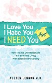 I Love You, I Hate You, But I Need You: How To Love Unconditionally for Someone Living with Borderline Personality (eBook, ePUB)