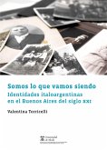 Somos lo que vamos siendo. Identidades italoargentinas en el Buenos Aires del siglo XXI (eBook, PDF)