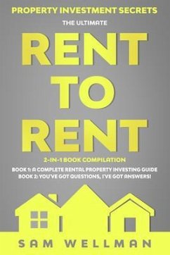 Cover Property Investment Secrets - The Ultimate Rent To Rent 2-in-1 Book Compilation - Book 1: A Complete Rental Property Investing Guide - Book 2: You've Got Questions, I've Got Answers! (eBook, ePUB)