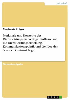 Merkmale und Konzepte des Dienstleistungsmarketings. Einflüsse auf die Dienstleistungserstellung, Kommunikationspolitik und die Idee der Service Dominant Logic (eBook, PDF) - Krüger, Stephanie