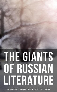 The Giants of Russian Literature: The Greatest Russian Novels, Stories, Plays, Folk Tales & Legends (eBook, ePUB) - Dostoevsky, Fyodor; Garshin, V. N.; Sologub, F. K.; Potapenko, I. N.; Semyonov, S. T.; Andreyev, Leonid; Artzybashev, M. P.; Kuprin, A. I.; Goncharov, Ivan; Saki; Munro, H. H.; Tolstoy, Leo; Bernstein, Herman; Gogol, Nikolai; Pushkin, Alexander; Chekhov, Anton; Turgenev, Ivan; Gorky, Maxim; Saltykov, M. Y.; Korolenko, V. G.