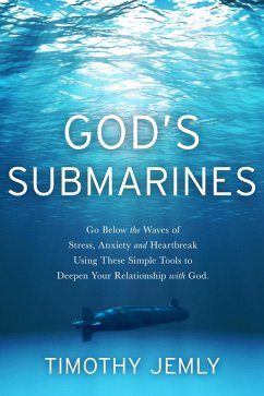 God's Submarines: Go below the waves of stress, anxiety and heartbreak using these simple tools to deepen your relationship with God. (eBook, ePUB) - Jemly, Timothy