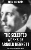 The Selected Works of Arnold Bennett: Essays, Personal Development Books & Articles (eBook, ePUB)