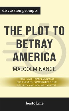 Summary: “The Plot to Betray America: How Team Trump Embraced Our Enemies, Compromised Our Security, and How We Can Fix It” by Malcolm Nance - Discussion Prompts (eBook, ePUB) - bestof.me