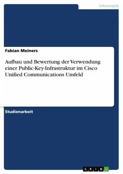 Aufbau und Bewertung der Verwendung einer Public-Key-Infrastruktur im Cisco Unified Communications Umfeld - Meiners, Fabian