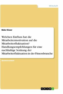 Welchen Einfluss hat die Mitarbeitermotivation auf die Mitarbeiterfluktuation? Handlungsempfehlungen für eine nachhaltige Senkung der Mitarbeiterfluktuation in der Fitnessbranche - Kisser, Beke