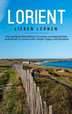 Lorient lieben lernen: Der perfekte Reiseführer für einen unvergesslichen Aufenthalt in Lorient inkl. Insider-Tipps und Packliste - Schlegel, Marieke