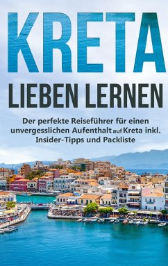 Kreta lieben lernen: Der perfekte Reiseführer für einen unvergesslichen Aufenthalt auf Kreta inkl. Insider-Tipps und Packliste - Sprenger, Maria