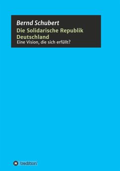 Die Solidarische Republik Deutschland - Eine Vision, die sich erfüllt? - Schubert, Bernd