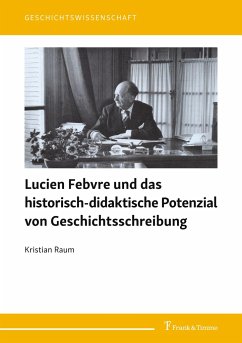 Lucien Febvre und das historisch-didaktische Potenzial von Geschichtsschreibung - Raum, Kristian