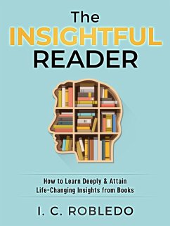 The Insightful Reader: How to Learn Deeply & Attain Life-Changing Insights from Books (Master Your Mind, Revolutionize Your Life, #11) (eBook, ePUB) - Robledo, I. C.