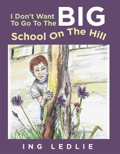 I Don't Want To Go To The Big School On The Hill (A Mister C Book series, #1) (eBook, ePUB) - Ledlie, Ing