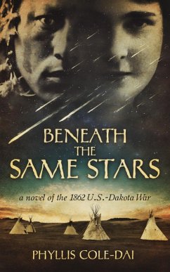 Beneath the Same Stars: A Novel of the 1862 U.S.-Dakota War (eBook, ePUB) - Cole-Dai, Phyllis