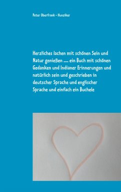 Herzliches lachen mit schönen Sein und Natur genießen ..... ein Buch mit schönen Gedanken und Indianer Erinnerungen und natürlich sein und geschrieben in deutscher Sprache und englischer Sprache und einfach ein Buchele (eBook, ePUB)