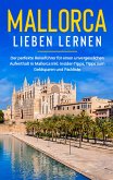 Mallorca lieben lernen: Der perfekte Reiseführer für einen unvergesslichen Aufenthalt auf Mallorca inkl. Insider-Tipps, Tipps zum Geldsparen und Packliste (eBook, ePUB)