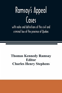 Ramsay's appeal cases, with notes and definitions of the civil and criminal law of the province of Quebec - Kennedy Ramsay, Thomas